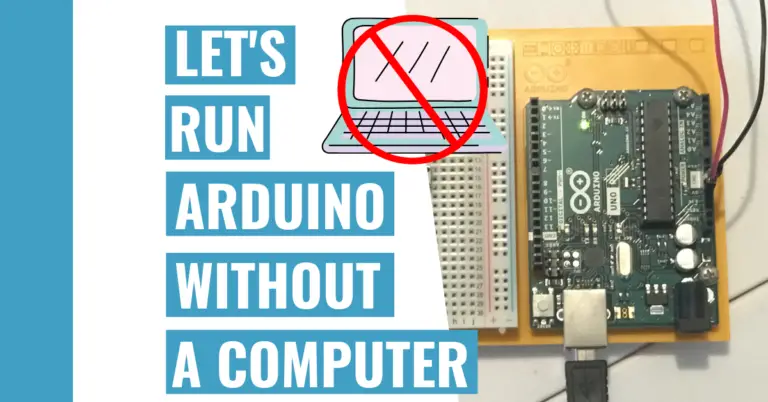 Can You Run Arduino Without A Computer? Here’s How To Do It